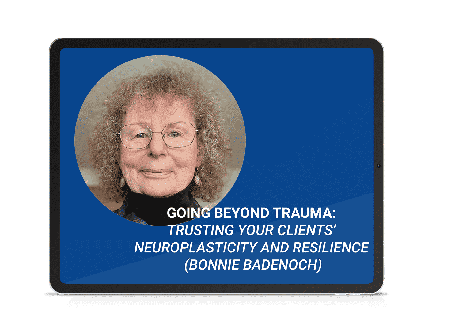 1. Going Beyond Trauma Trusting your Clients Neuroplasticity and Resilience (Bonnie Badenoch)_2